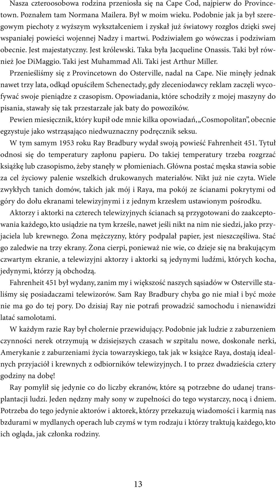 Jest majestatyczny. Jest królewski. Taka była Jacqueline Onassis. Taki był również Joe DiMaggio. Taki jest Muhammad Ali. Taki jest Arthur Miller.