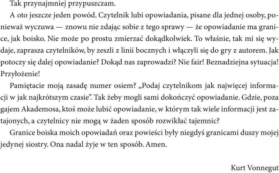To właśnie, tak mi się wydaje, zaprasza czytelników, by zeszli z linii bocznych i włączyli się do gry z autorem. Jak potoczy się dalej opowiadanie? Dokąd nas zaprowadzi? Nie fair!