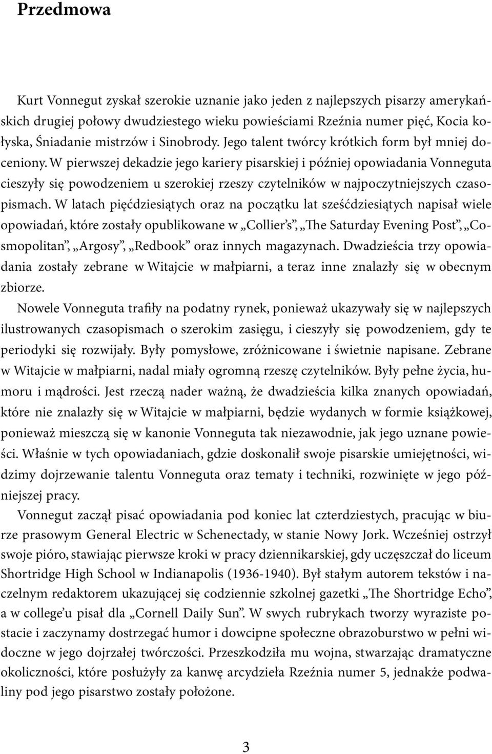 W pierwszej dekadzie jego kariery pisarskiej i później opowiadania Vonneguta cieszyły się powodzeniem u szerokiej rzeszy czytelników w najpoczytniejszych czasopismach.