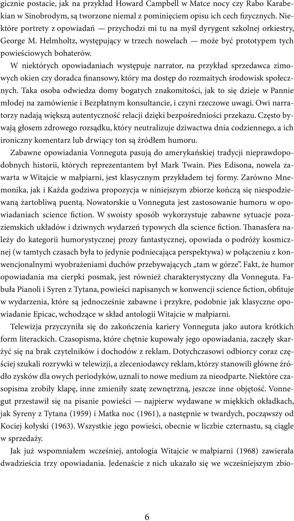 W niektórych opowiadaniach występuje narrator, na przykład sprzedawca zimowych okien czy doradca finansowy, który ma dostęp do rozmaitych środowisk społecznych.