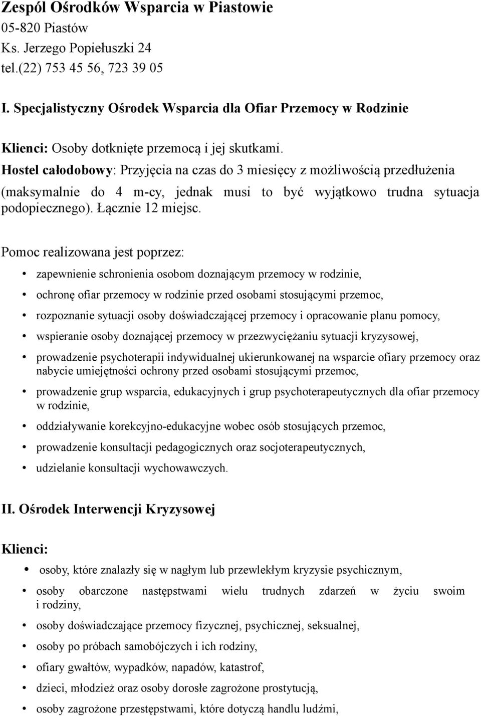 Hostel całodobowy: Przyjęcia na czas do 3 miesięcy z możliwością przedłużenia (maksymalnie do 4 m-cy, jednak musi to być wyjątkowo trudna sytuacja podopiecznego). Łącznie 12 miejsc.