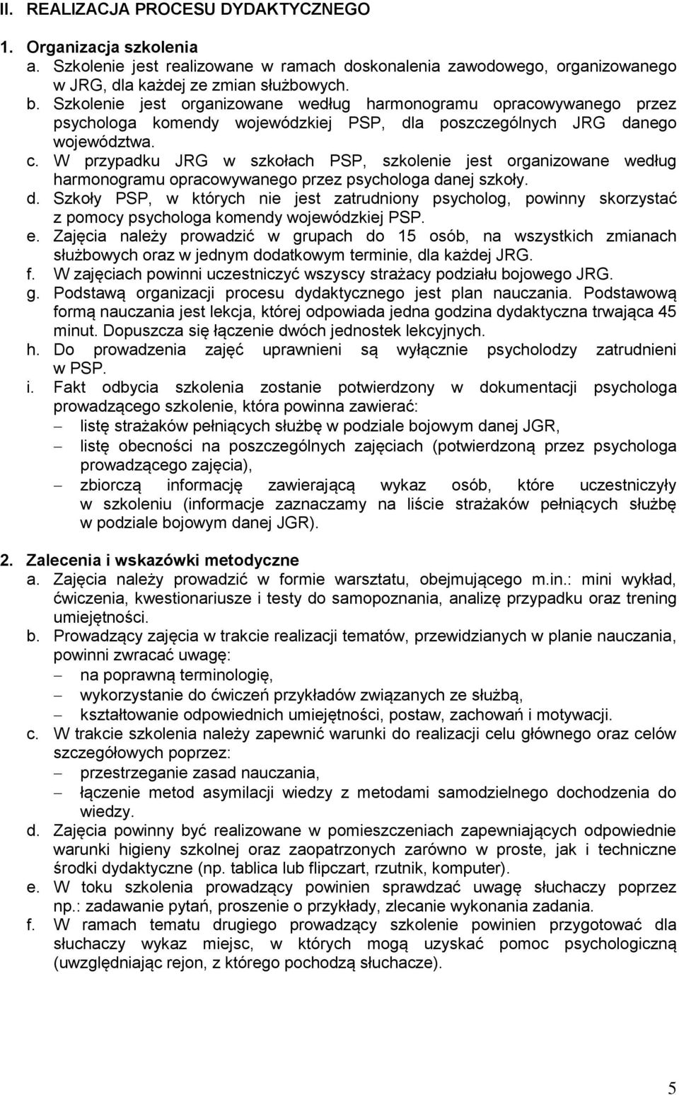 W przypadku JRG w szkołach PSP, szkolenie jest organizowane według harmonogramu opracowywanego przez psychologa da