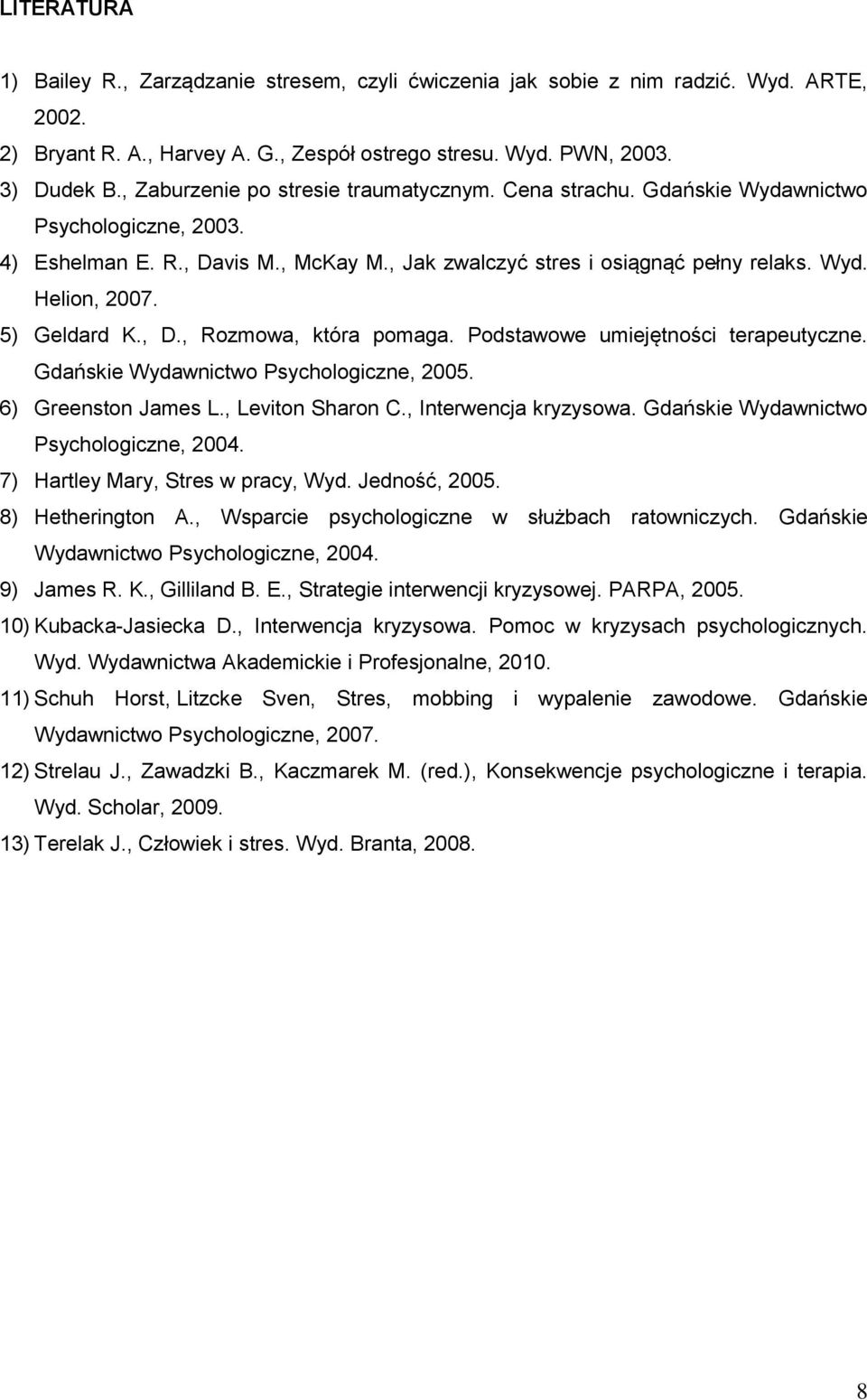 5) Geldard K., D., Rozmowa, która pomaga. Podstawowe umiejętności terapeutyczne. Gdańskie Wydawnictwo Psychologiczne, 2005. 6) Greenston James L., Leviton Sharon C., Interwencja kryzysowa.