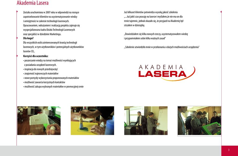 Dla wszystkich osób zainteresowanych branżą technologii laserowych, w tym użytkowników i potencjalnych użytkowników laserów CO2. Już kilkuset klientów potwierdza wysoką jakość szkolenia.