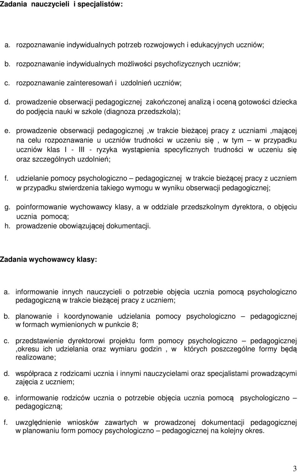 prowadzenie obserwacji pedagogicznej,w trakcie bieżącej pracy z uczniami,mającej na celu rozpoznawanie u uczniów trudności w uczeniu się, w tym w przypadku uczniów klas I - III - ryzyka wystąpienia