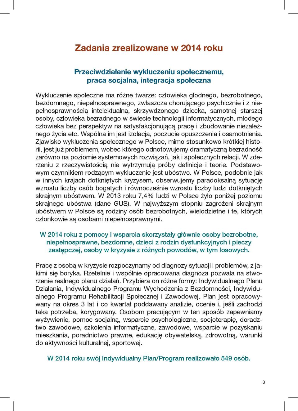 młodego człowieka bez perspektyw na satysfakcjonującą pracę i zbudowanie niezależnego życia etc. Wspólna im jest izolacja, poczucie opuszczenia i osamotnienia.