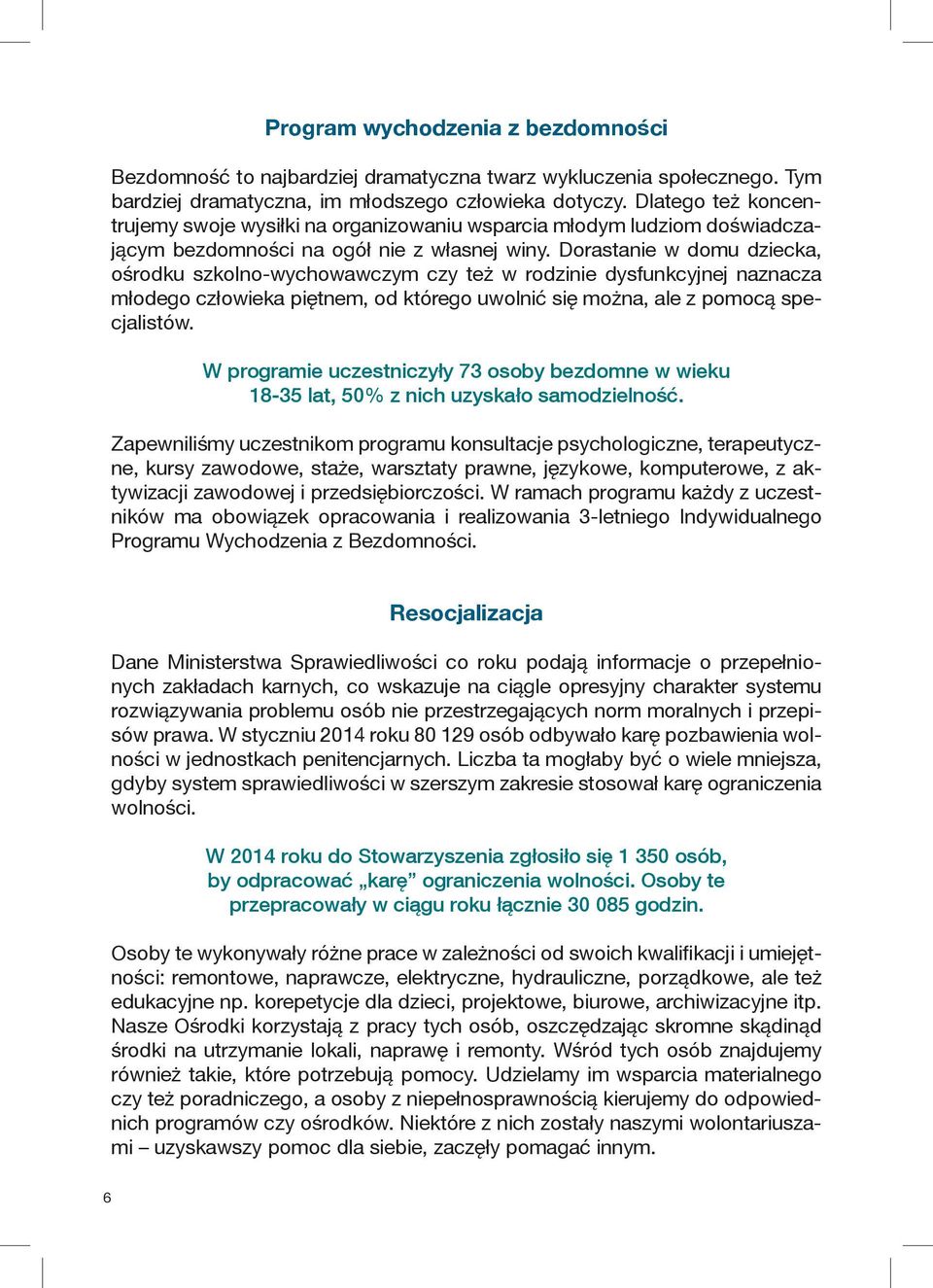 Dorastanie w domu dziecka, ośrodku szkolno-wychowawczym czy też w rodzinie dysfunkcyjnej naznacza młodego człowieka piętnem, od którego uwolnić się można, ale z pomocą specjalistów.