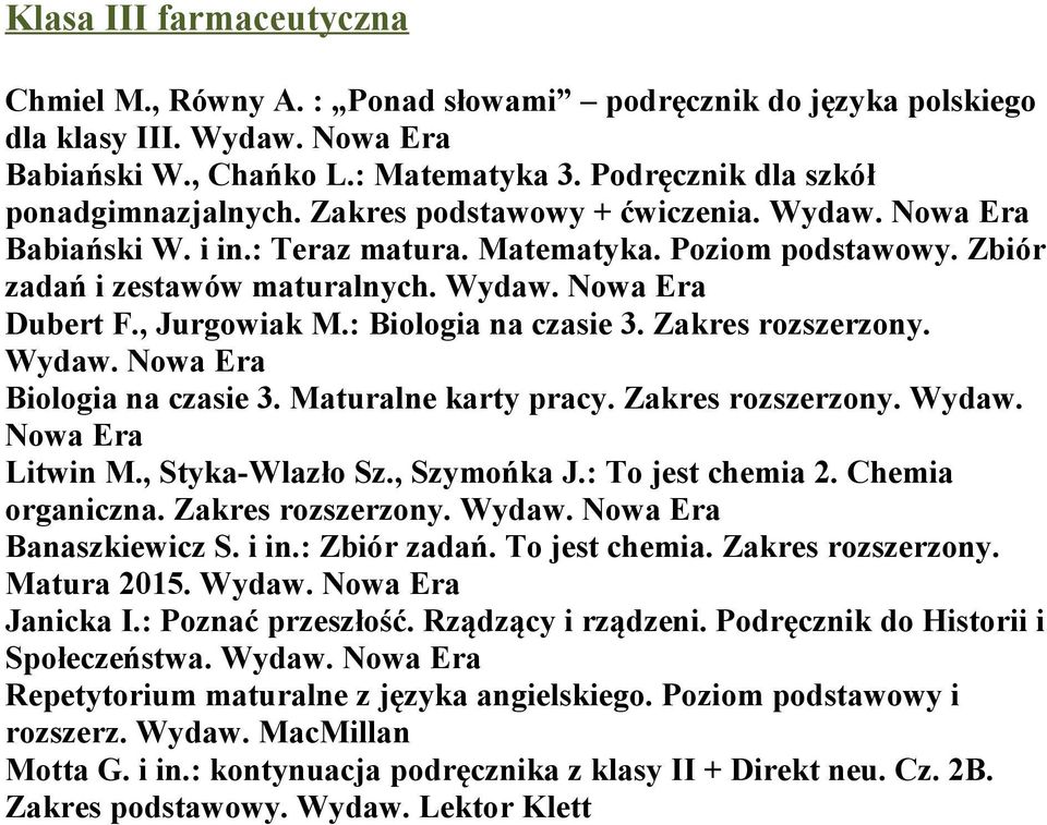 Litwin M., Styka-Wlazło Sz., Szymońka J.: To jest chemia 2. Chemia organiczna. Zakres rozszerzony. Banaszkiewicz S. i in.: Zbiór zadań. To jest chemia. Zakres rozszerzony. Matura 2015. Janicka I.