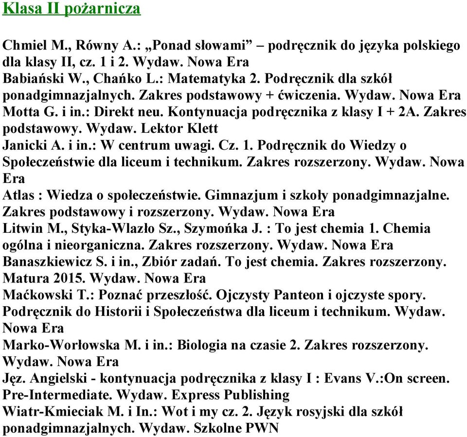 Podręcznik do Wiedzy o Społeczeństwie dla liceum i technikum. Zakres rozszerzony. Wydaw. Nowa Era Zakres podstawowy i rozszerzony. Litwin M., Styka-Wlazło Sz., Szymońka J. : To jest chemia 1.