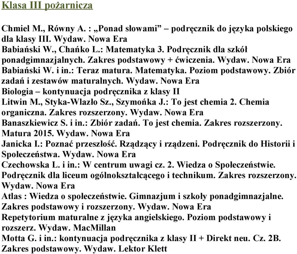 Zakres rozszerzony. Banaszkiewicz S. i in.: Zbiór zadań. To jest chemia. Zakres rozszerzony. Matura 2015. Janicka I.: Poznać przeszłość. Rządzący i rządzeni. Podręcznik do Historii i Społeczeństwa.