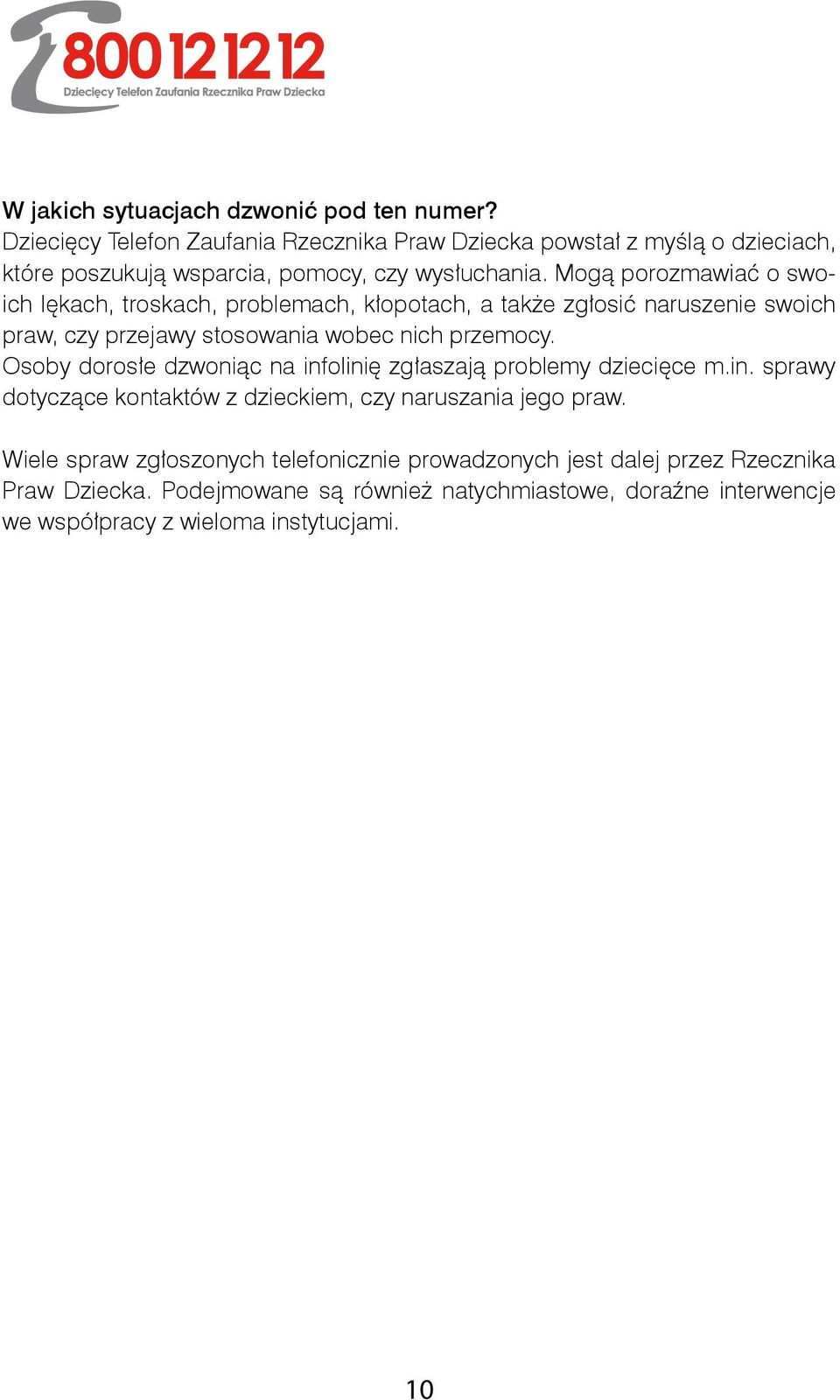 Mogą porozmawiać o swoich lękach, troskach, problemach, kłopotach, a także zgłosić naruszenie swoich praw, czy przejawy stosowania wobec nich przemocy.