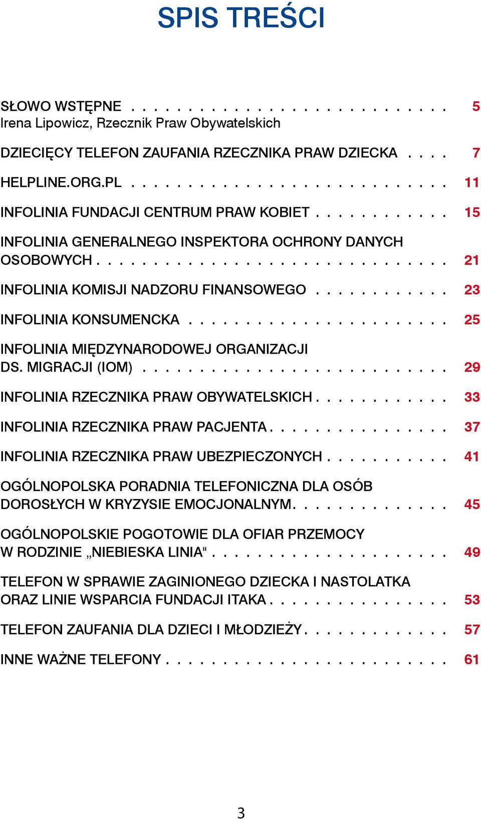 ........... 23 Infolinia konsumencka....................... 25 Infolinia Międzynarodowej Organizacji ds. Migracji (IOM)........................... 29 Infolinia Rzecznika Praw Obywatelskich.