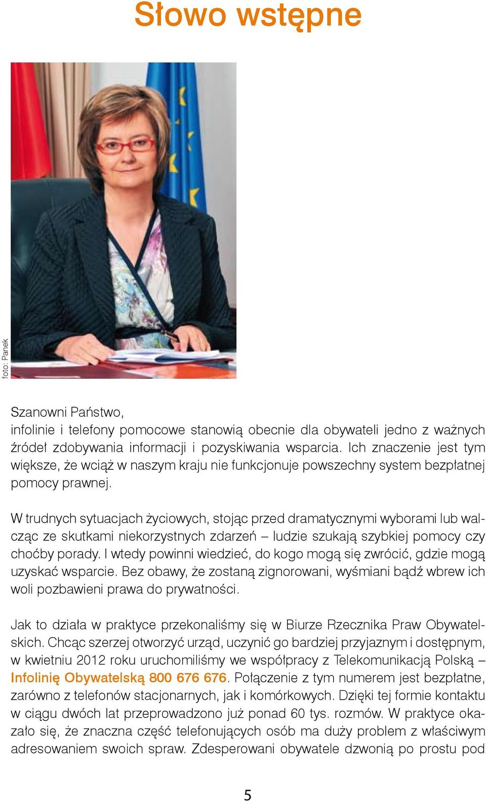 W trudnych sytuacjach życiowych, stojąc przed dramatycznymi wyborami lub walcząc ze skutkami niekorzystnych zdarzeń ludzie szukają szybkiej pomocy czy choćby porady.