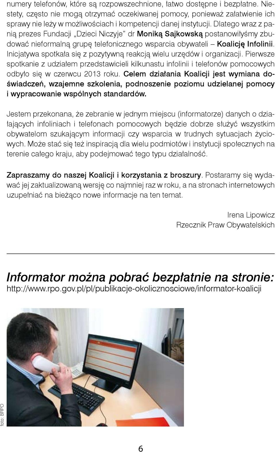 Dlatego wraz z panią prezes Fundacji Dzieci Niczyje dr Moniką Sajkowską postanowiłyśmy zbudować nieformalną grupę telefonicznego wsparcia obywateli Koalicję Infolinii.