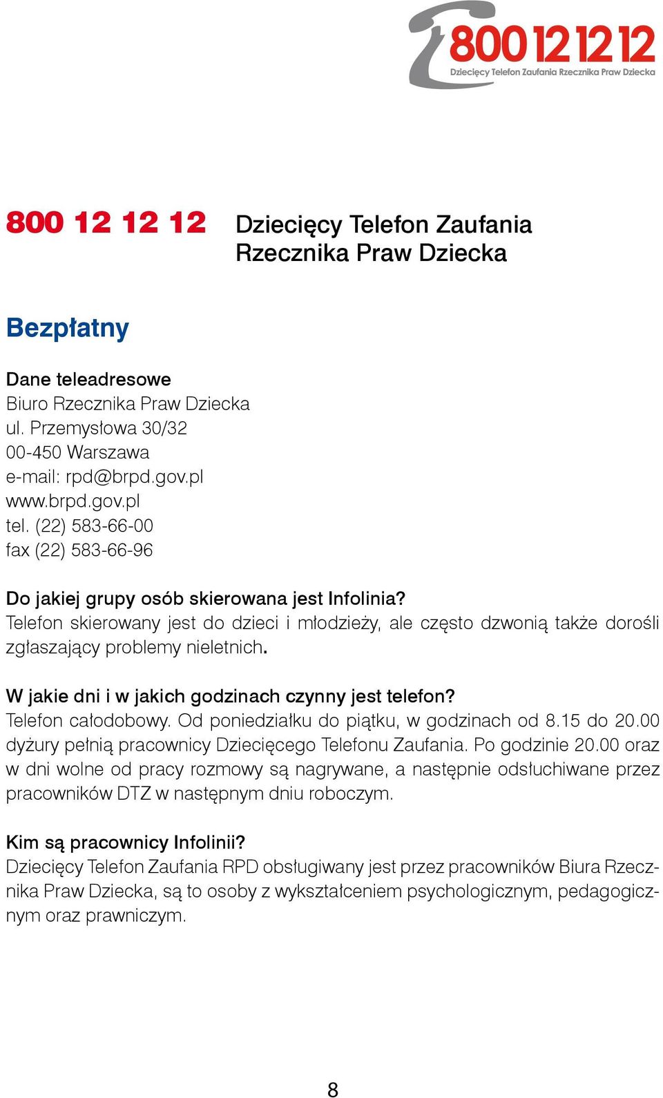 W jakie dni i w jakich godzinach czynny jest telefon? Telefon całodobowy. Od poniedziałku do piątku, w godzinach od 8.15 do 20.00 dyżury pełnią pracownicy Dziecięcego Telefonu Zaufania.