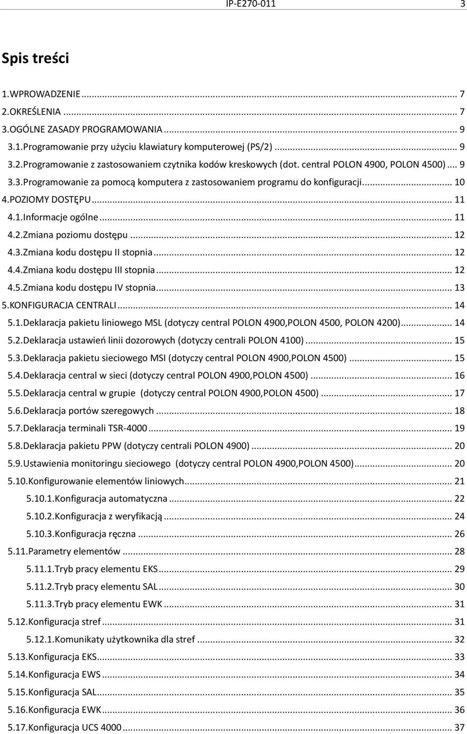 Zmiana poziomu dostępu... 12 4.3.Zmiana kodu dostępu II stopnia... 12 4.4.Zmiana kodu dostępu III stopnia... 12 4.5.Zmiana kodu dostępu IV stopnia... 13 5.KONFIGURACJA CENTRALI... 14 5.1.Deklaracja pakietu liniowego MSL (dotyczy central POLON 4900,POLON 4500, POLON 4200).
