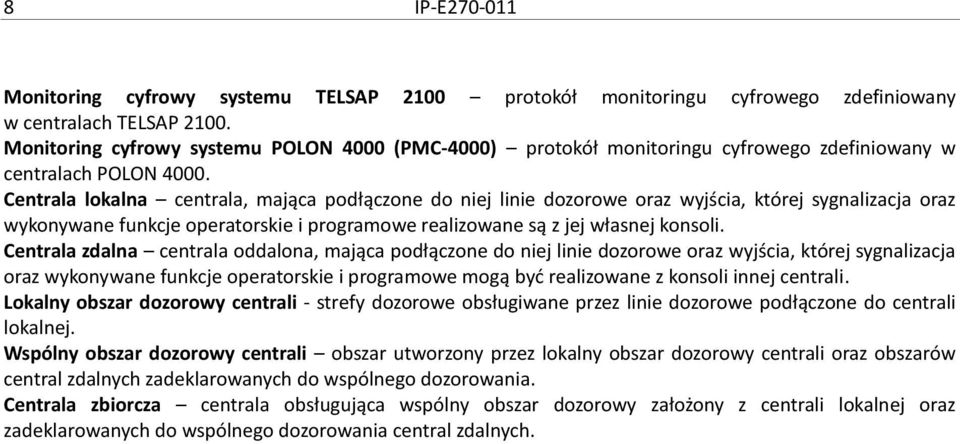 Centrala lokalna centrala, mająca podłączone do niej linie dozorowe oraz wyjścia, której sygnalizacja oraz wykonywane funkcje operatorskie i programowe realizowane są z jej własnej konsoli.