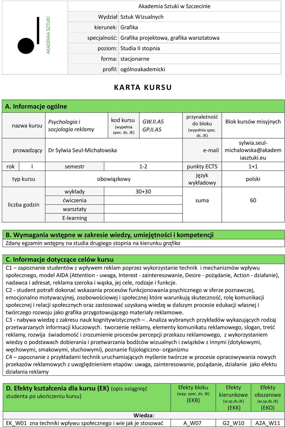 seulmichalowska@akadem iasztuki.eu rok I semestr 1- punkty ECTS 1+1 typ kursu liczba godzin obowiązkowy język wykładowy polski wykłady 30+30 ćwiczenia suma 60 B.