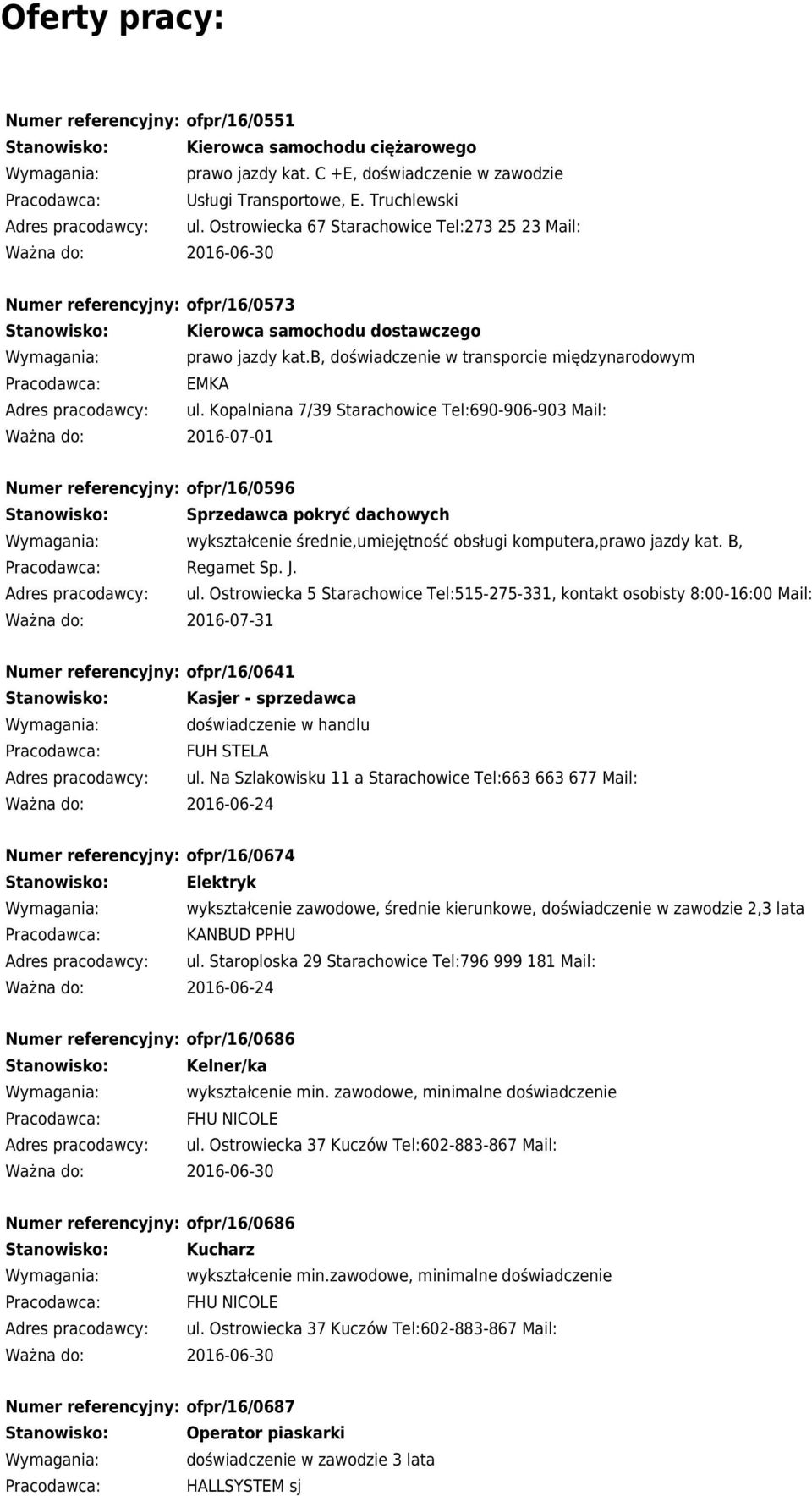 Kopalniana 7/39 Starachowice Tel:690-906-903 Mail: Numer referencyjny: ofpr/16/0596 Sprzedawca pokryć dachowych wykształcenie średnie,umiejętność obsługi komputera,prawo jazdy kat. B, Regamet Sp. J.