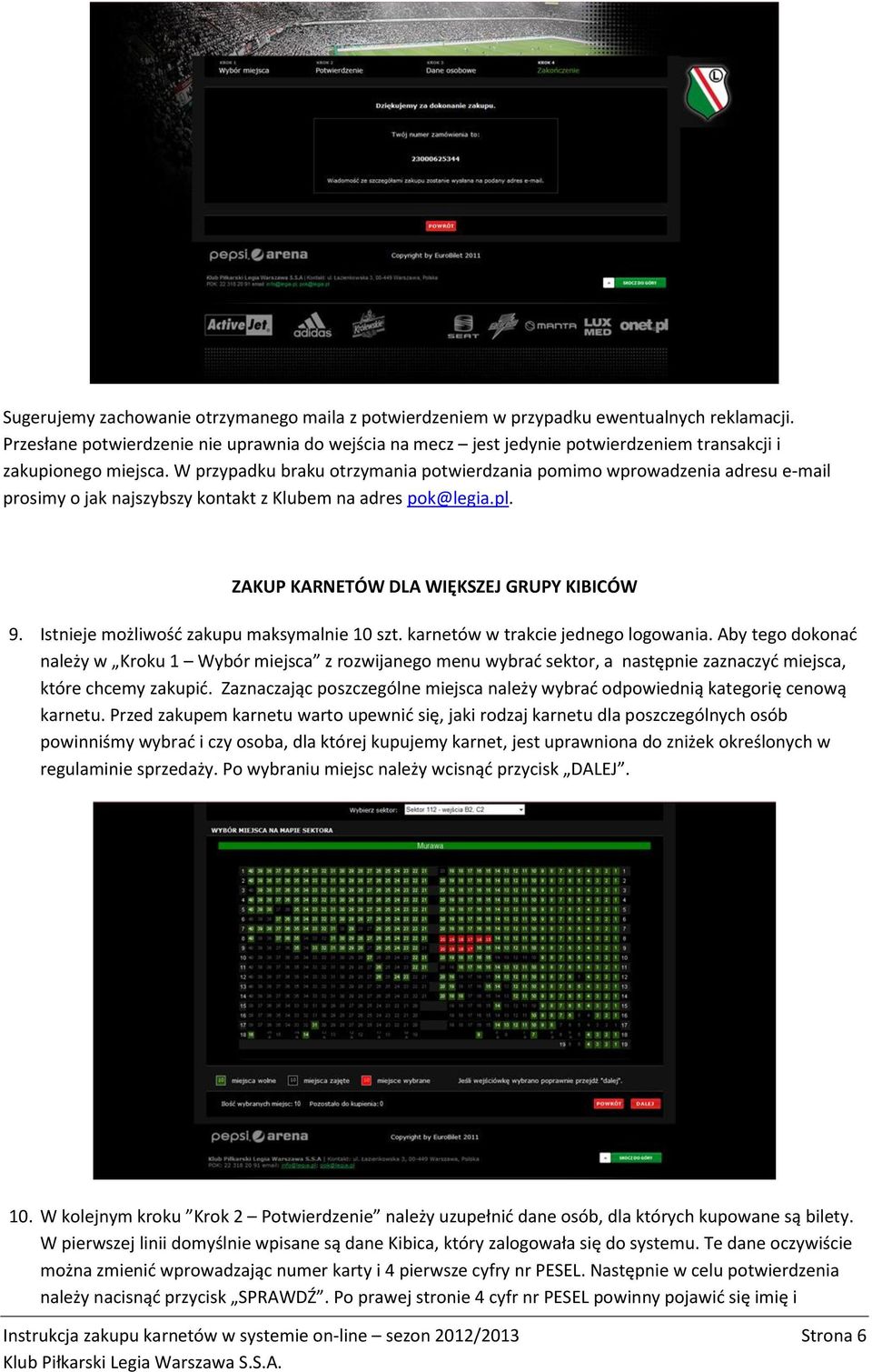 W przypadku braku otrzymania potwierdzania pomimo wprowadzenia adresu e-mail prosimy o jak najszybszy kontakt z Klubem na adres pok@legia.pl. ZAKUP KARNETÓW DLA WIĘKSZEJ GRUPY KIBICÓW 9.