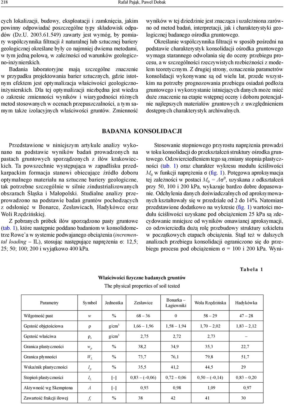 geologiczno-inżynierskich. Badania laboratoryjne mają szczególne znaczenie w przypadku projektowania barier sztucznych, gdzie istotnym efektem jest optymalizacja właściwości geologicznoinżynierskich.