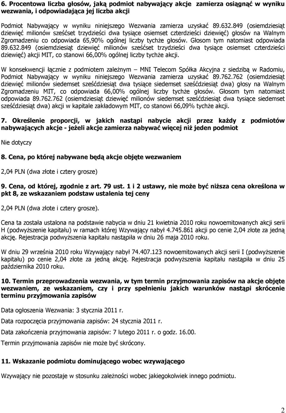 Głosom tym natomiast odpowiada 89.632.849 (osiemdziesiąt dziewięć milionów sześćset trzydzieści dwa tysiące osiemset czterdzieści dziewięć) akcji MIT, co stanowi 66,00% ogólnej liczby tychże akcji.