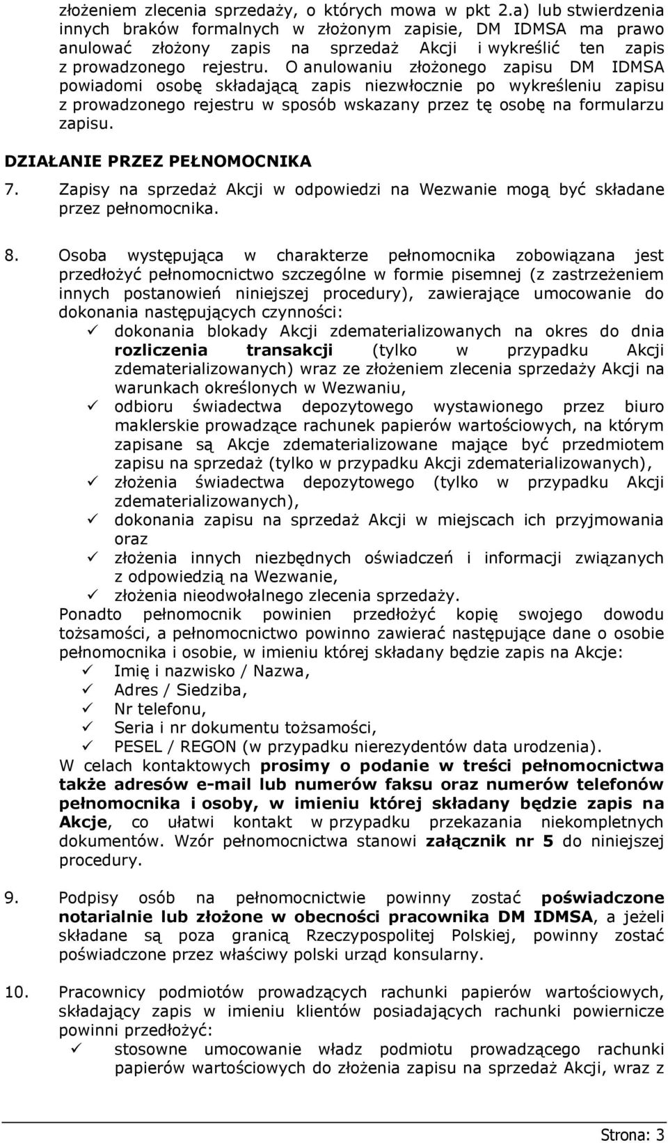 O anulowaniu złożonego zapisu DM IDMSA powiadomi osobę składającą zapis niezwłocznie po wykreśleniu zapisu z prowadzonego rejestru w sposób wskazany przez tę osobę na formularzu zapisu.