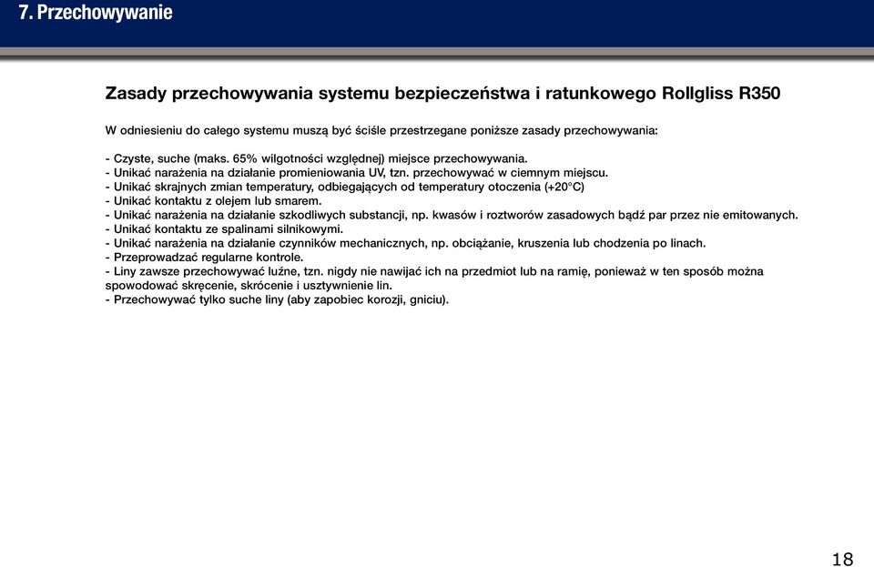 - Unikać skrajnych zmian temperatury, odbiegających od temperatury otoczenia (+20 C) - Unikać kontaktu z olejem lub smarem. - Unikać narażenia na działanie szkodliwych substancji, np.