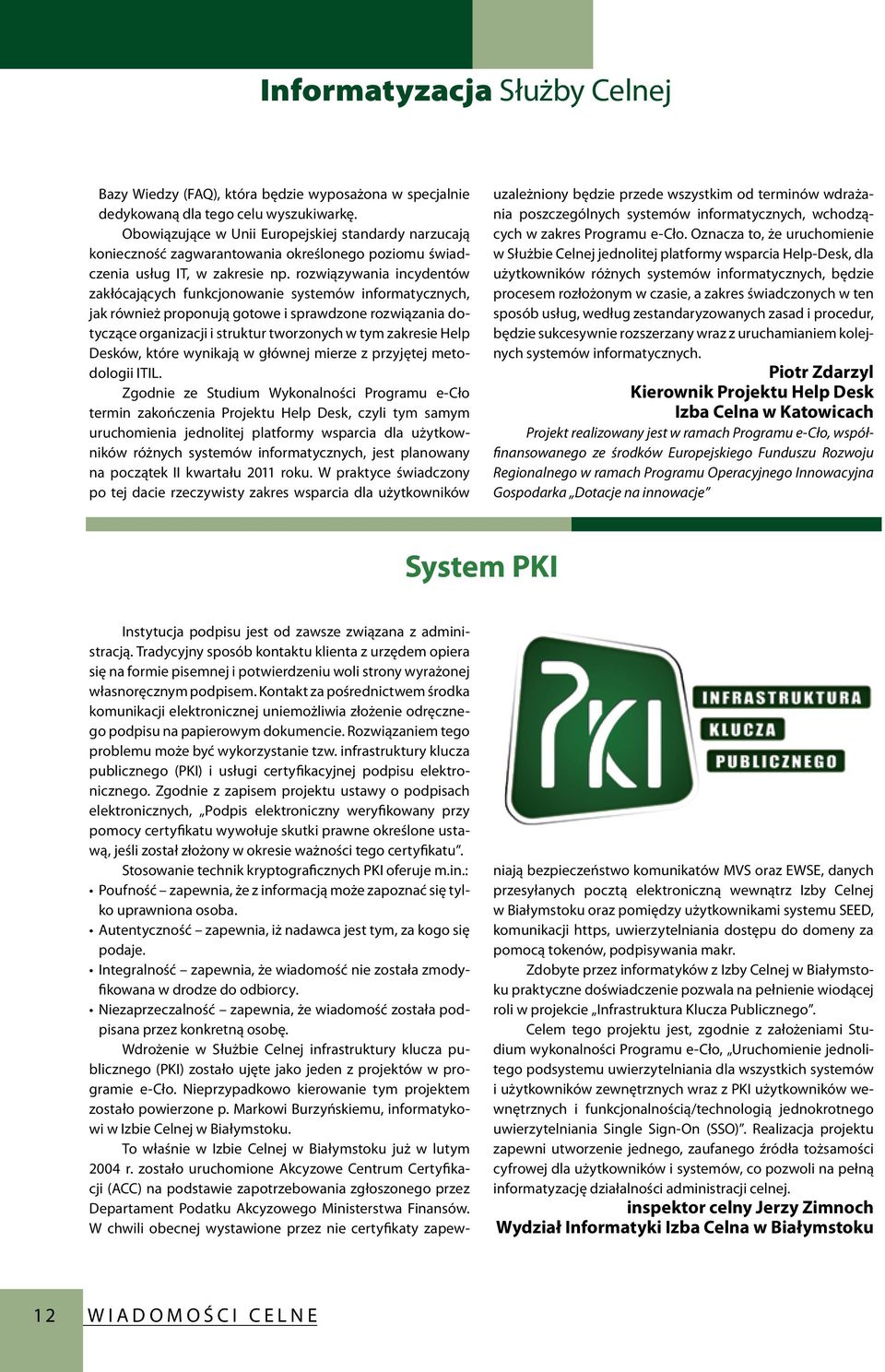 rozwiązywania incydentów zakłócających funkcjonowanie systemów informatycznych, jak również proponują gotowe i sprawdzone rozwiązania dotyczące organizacji i struktur tworzonych w tym zakresie Help
