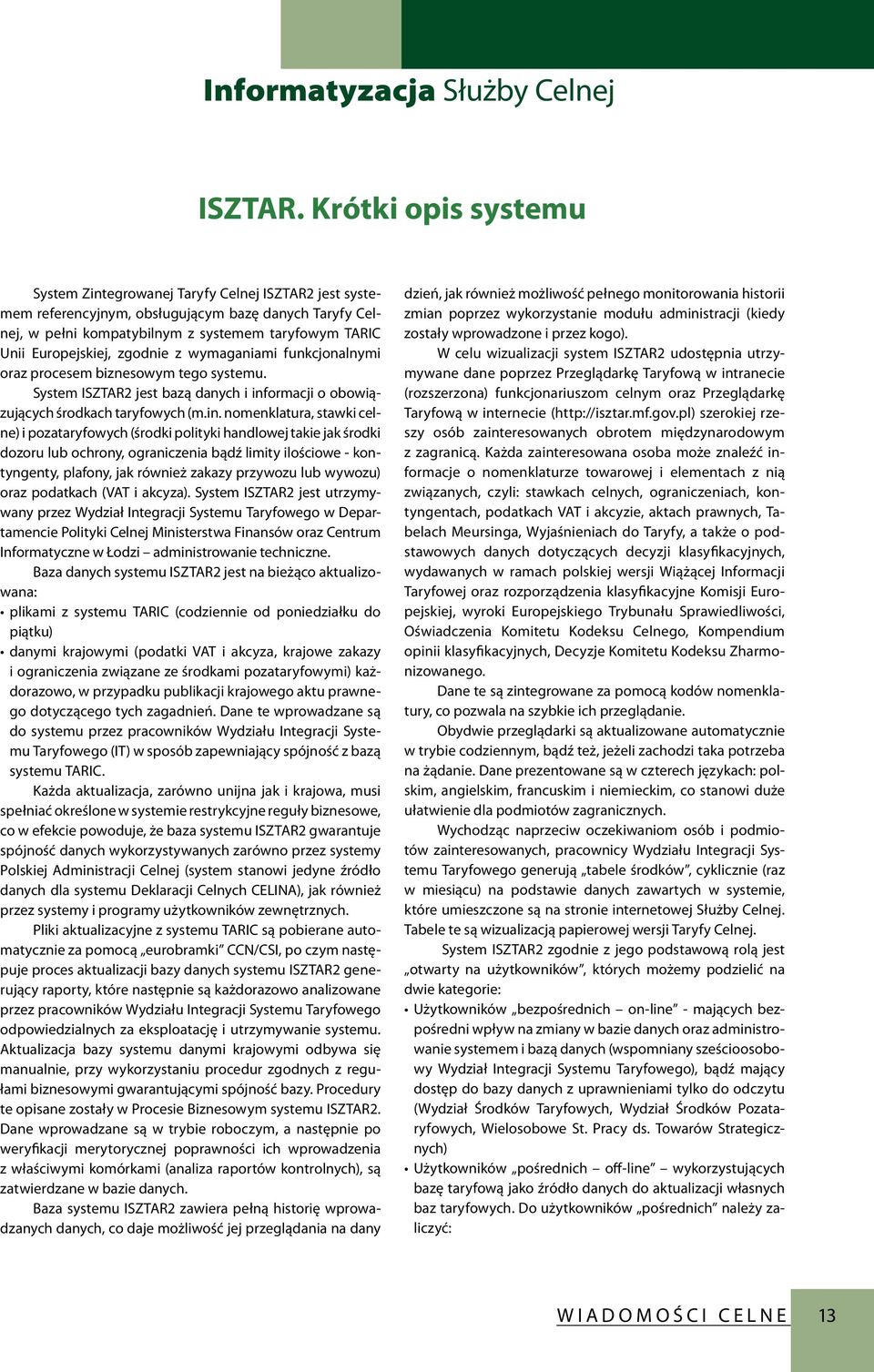 zgodnie z wymaganiami funkcjonalnymi oraz procesem biznesowym tego systemu. System ISZTAR2 jest bazą danych i inf