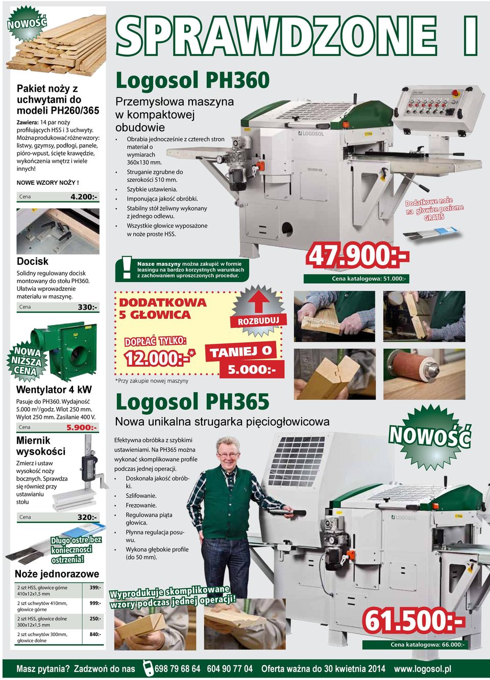 Logosol PH360 Przemysłowa maszyna w kompaktowej obudowie Obrabia jednocześnie z czterech stron materiał o wymiarach 360x130 mm Struganie zgrubne do szerokości 510 mm Szybkie ustawienia Imponująca