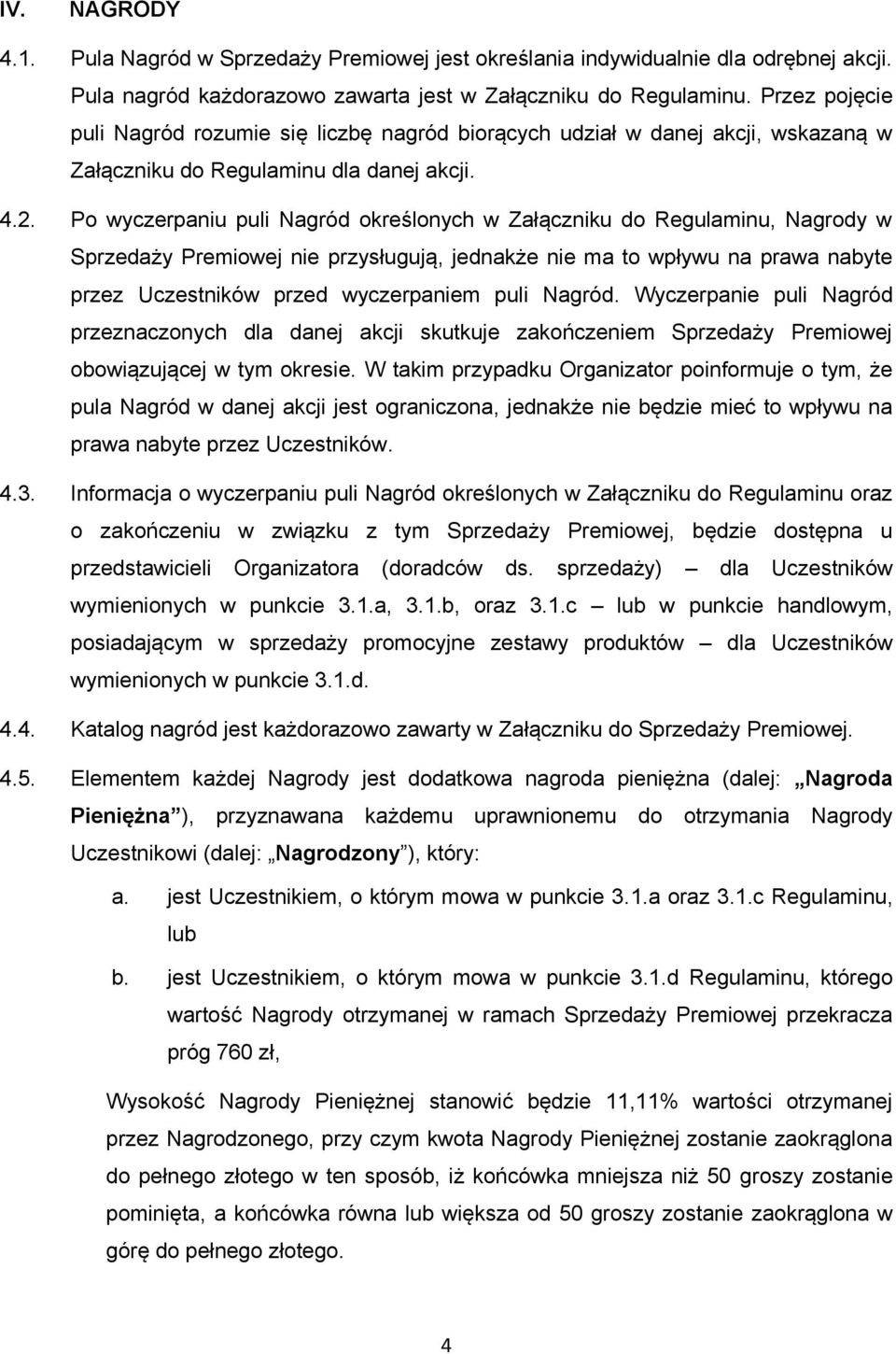 Po wyczerpaniu puli Nagród określonych w Załączniku do Regulaminu, Nagrody w Sprzedaży Premiowej nie przysługują, jednakże nie ma to wpływu na prawa nabyte przez Uczestników przed wyczerpaniem puli