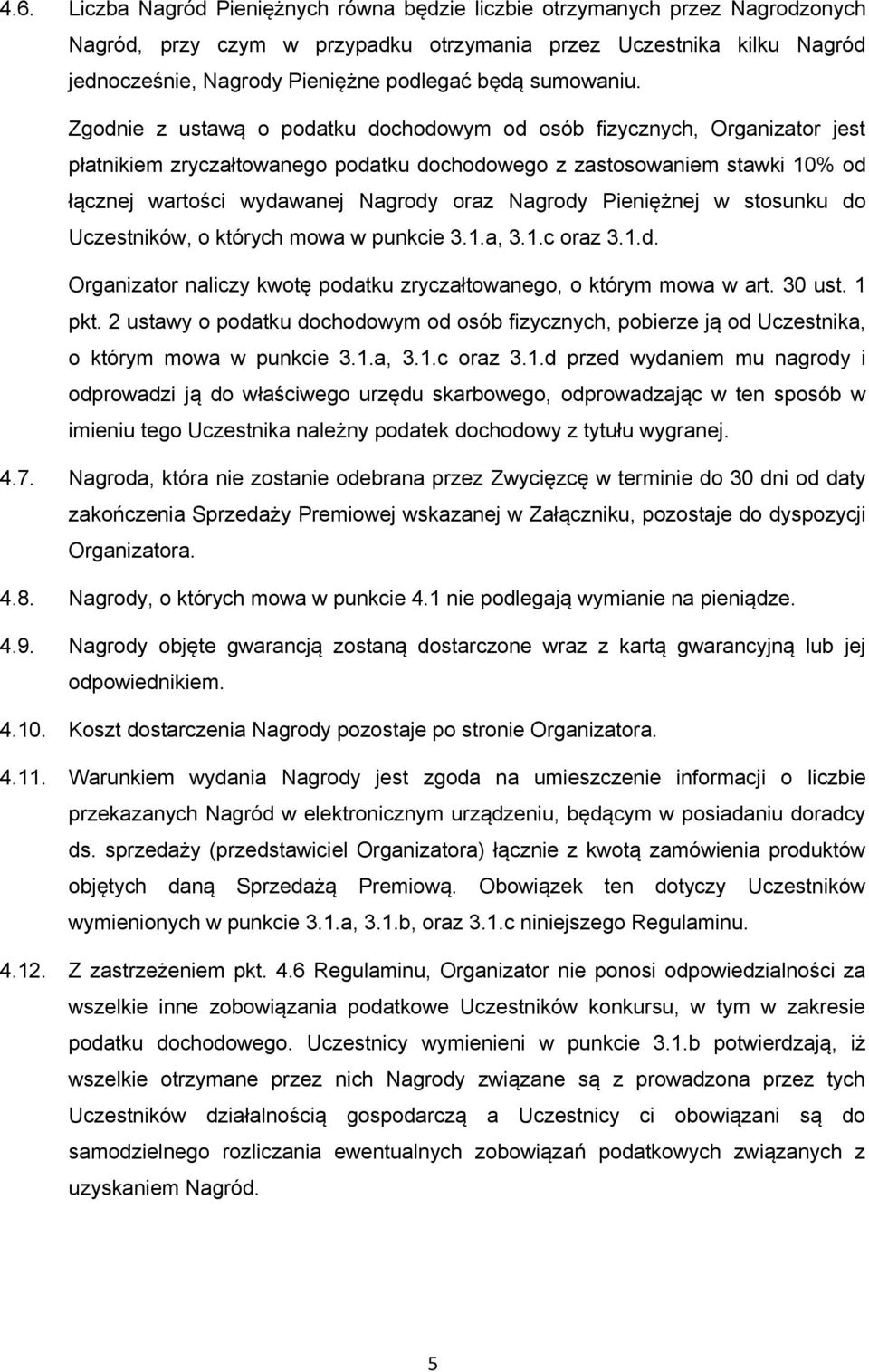Zgodnie z ustawą o podatku dochodowym od osób fizycznych, Organizator jest płatnikiem zryczałtowanego podatku dochodowego z zastosowaniem stawki 10% od łącznej wartości wydawanej Nagrody oraz Nagrody