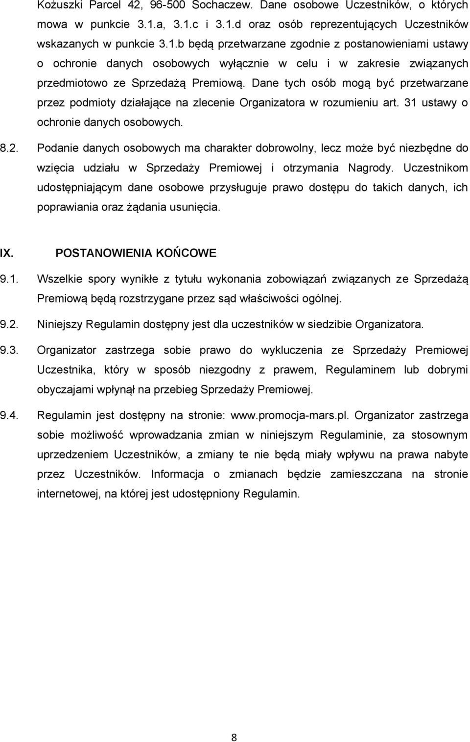 Dane tych osób mogą być przetwarzane przez podmioty działające na zlecenie Organizatora w rozumieniu art. 31 ustawy o ochronie danych osobowych. 8.2.