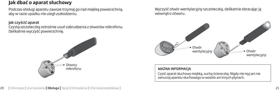 Jak czyścić aparat Czystą szczoteczką ostrożnie usuń zabrudzenia z otworów mikrofonu. Delikatnie wyczyść powierzchnię.