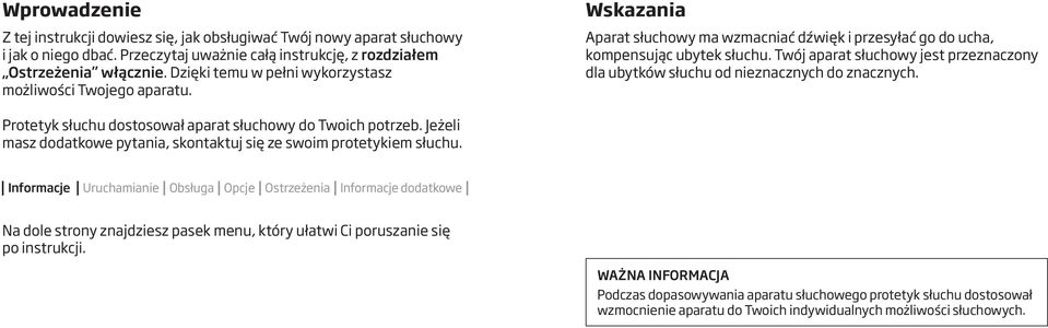 Twój aparat słuchowy jest przeznaczony dla ubytków słuchu od nieznacznych do znacznych. Protetyk słuchu dostosował aparat słuchowy do Twoich potrzeb.