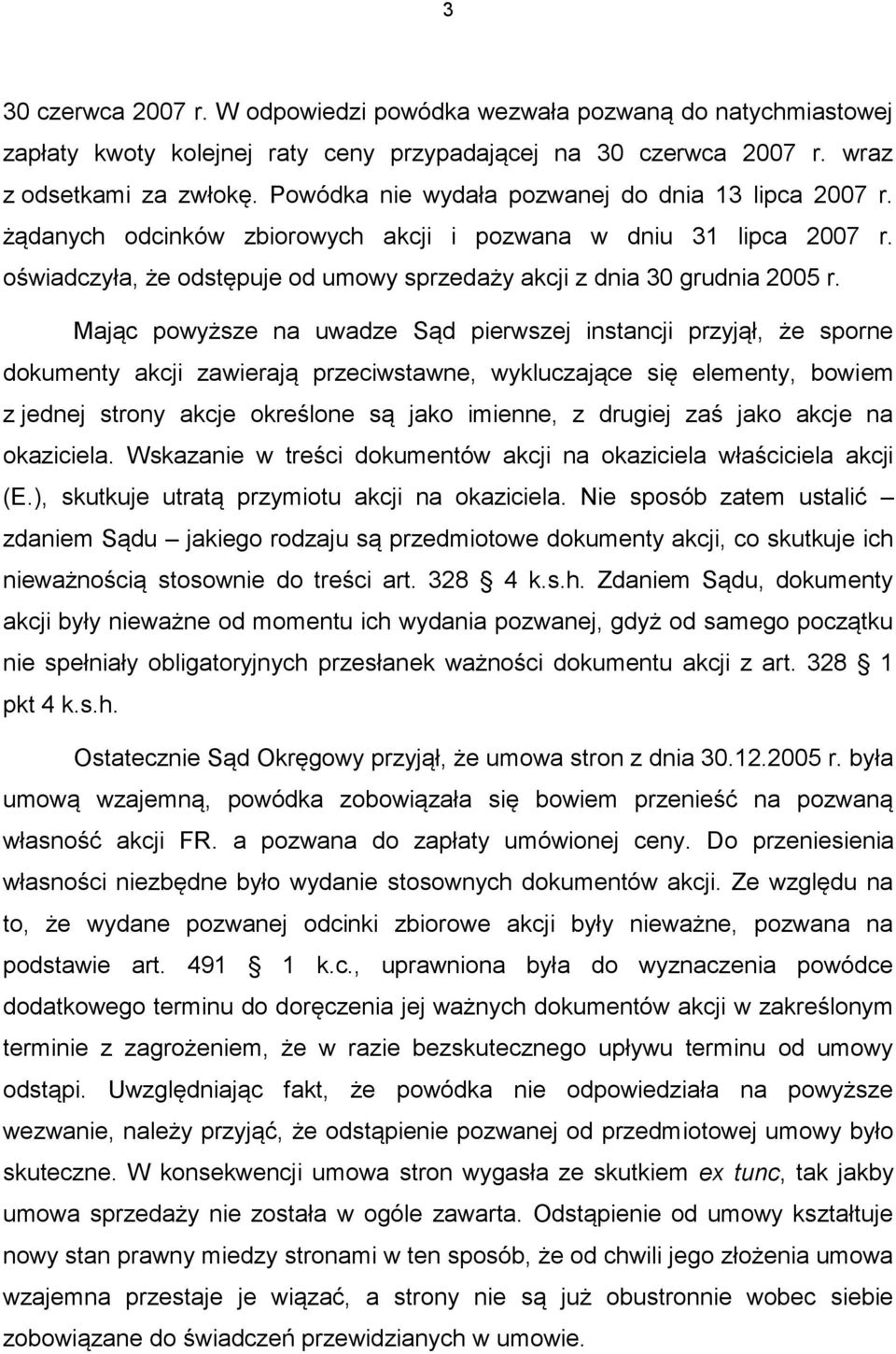 Mając powyższe na uwadze Sąd pierwszej instancji przyjął, że sporne dokumenty akcji zawierają przeciwstawne, wykluczające się elementy, bowiem z jednej strony akcje określone są jako imienne, z