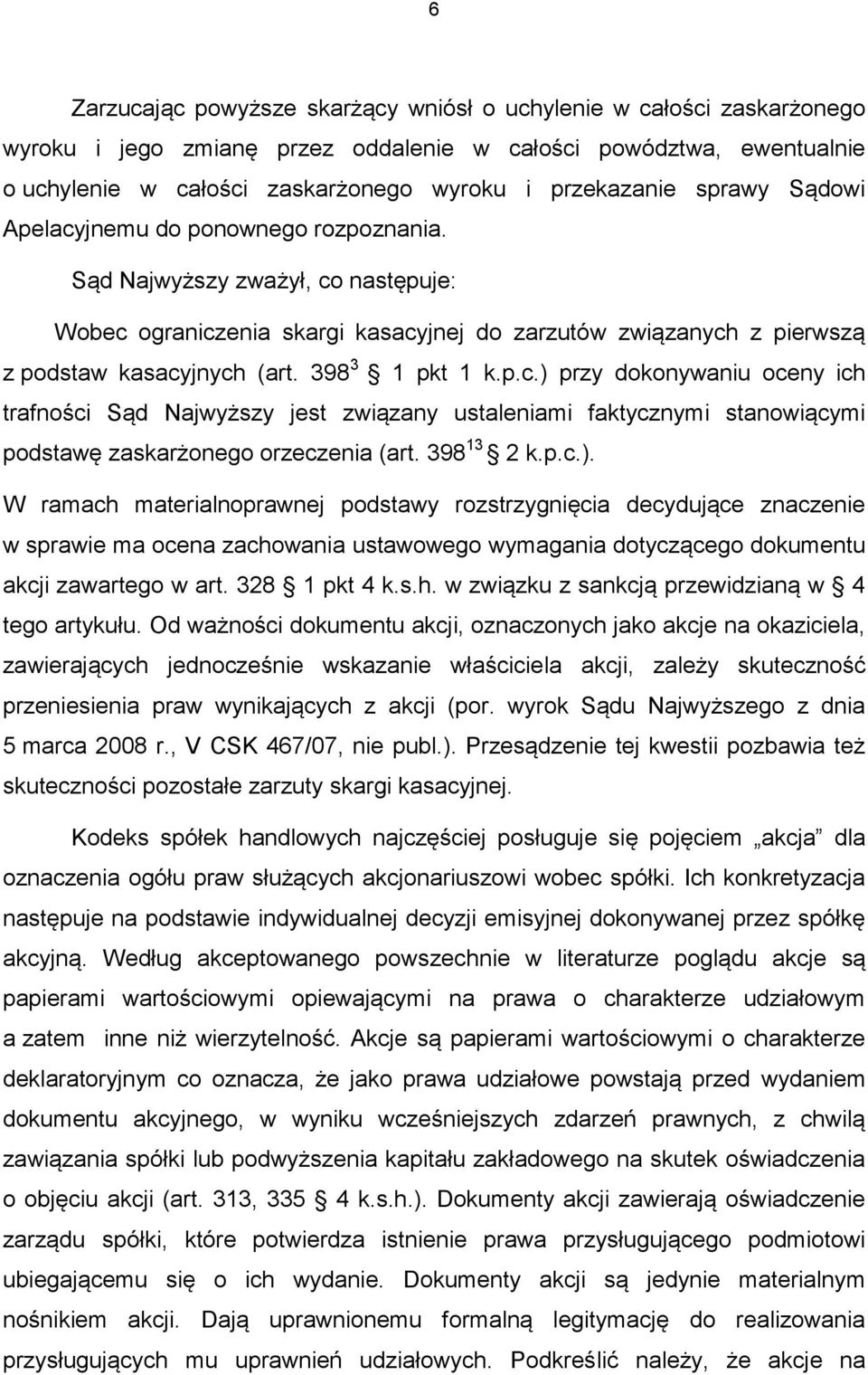 398 3 1 pkt 1 k.p.c.) przy dokonywaniu oceny ich trafności Sąd Najwyższy jest związany ustaleniami faktycznymi stanowiącymi podstawę zaskarżonego orzeczenia (art. 398 13 2 k.p.c.). W ramach materialnoprawnej podstawy rozstrzygnięcia decydujące znaczenie w sprawie ma ocena zachowania ustawowego wymagania dotyczącego dokumentu akcji zawartego w art.