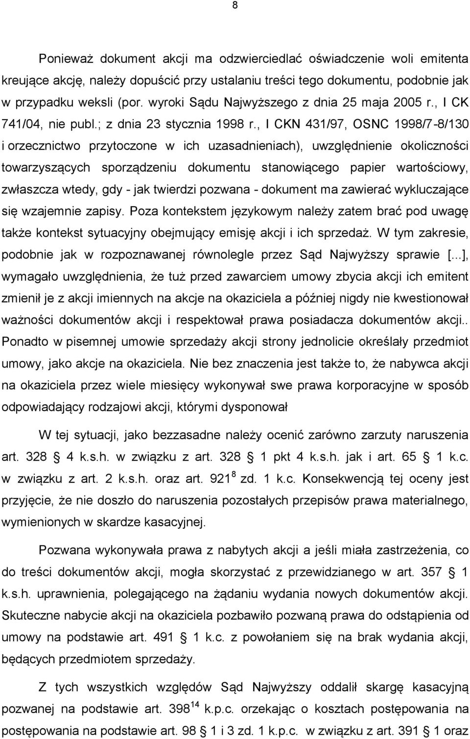 , I CKN 431/97, OSNC 1998/7-8/130 i orzecznictwo przytoczone w ich uzasadnieniach), uwzględnienie okoliczności towarzyszących sporządzeniu dokumentu stanowiącego papier wartościowy, zwłaszcza wtedy,