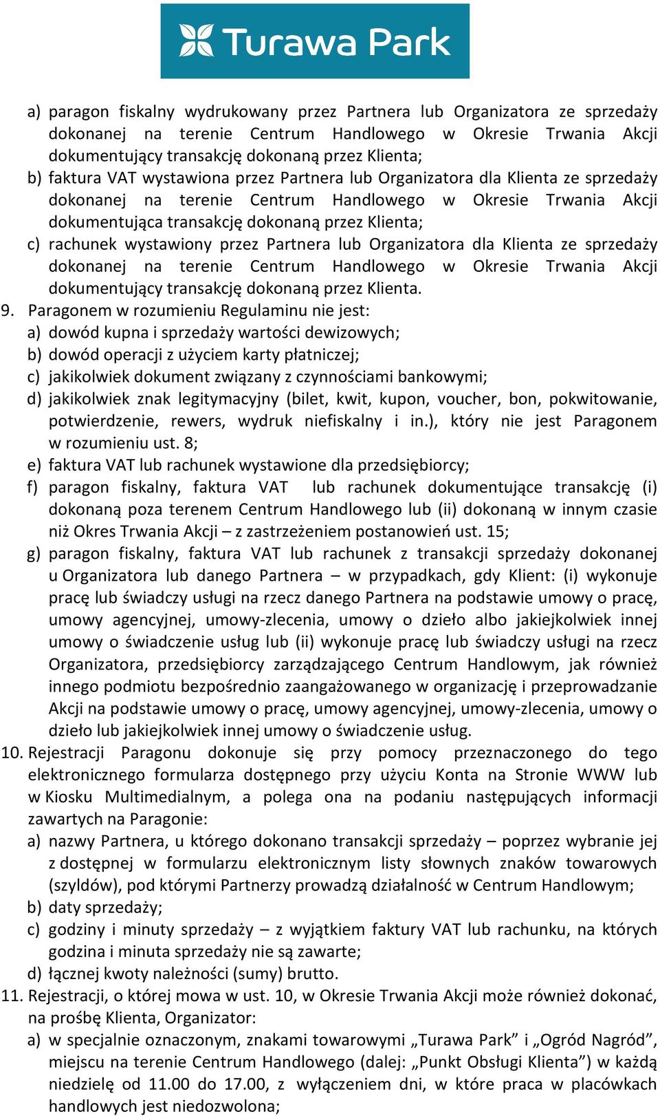 rachunek wystawiony przez Partnera lub Organizatora dla Klienta ze sprzedaży dokonanej na terenie Centrum Handlowego w Okresie Trwania Akcji dokumentujący transakcję dokonaną przez Klienta. 9.