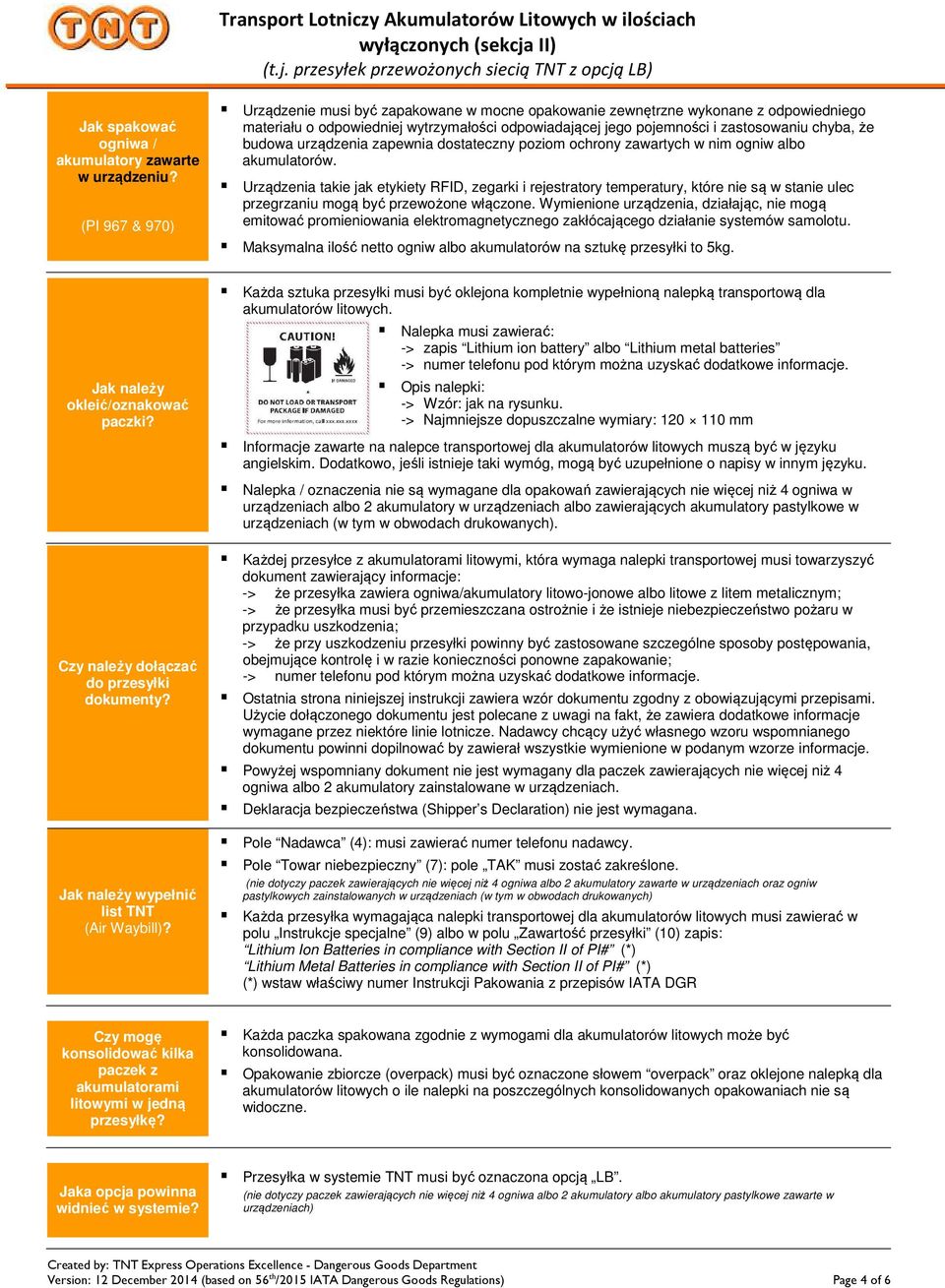 budowa urządzenia zapewnia dostateczny poziom ochrony zawartych w nim ogniw albo akumulatorów.