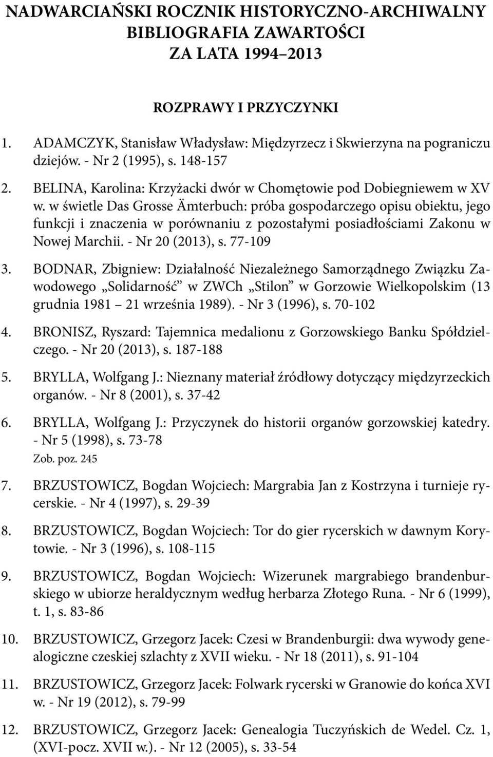 w świetle Das Grosse Ämterbuch: próba gospodarczego opisu obiektu, jego funkcji i znaczenia w porównaniu z pozostałymi posiadłościami Zakonu w Nowej Marchii. - Nr 20 (2013), s. 77-109 3.