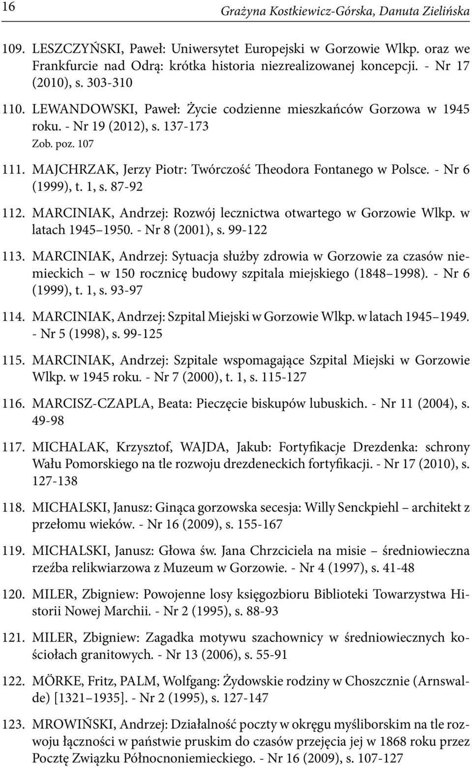 MAJCHRZAK, Jerzy Piotr: Twórczość Theodora Fontanego w Polsce. - Nr 6 (1999), t. 1, s. 87-92 112. MARCINIAK, Andrzej: Rozwój lecznictwa otwartego w Gorzowie Wlkp. w latach 1945 1950. - Nr 8 (2001), s.