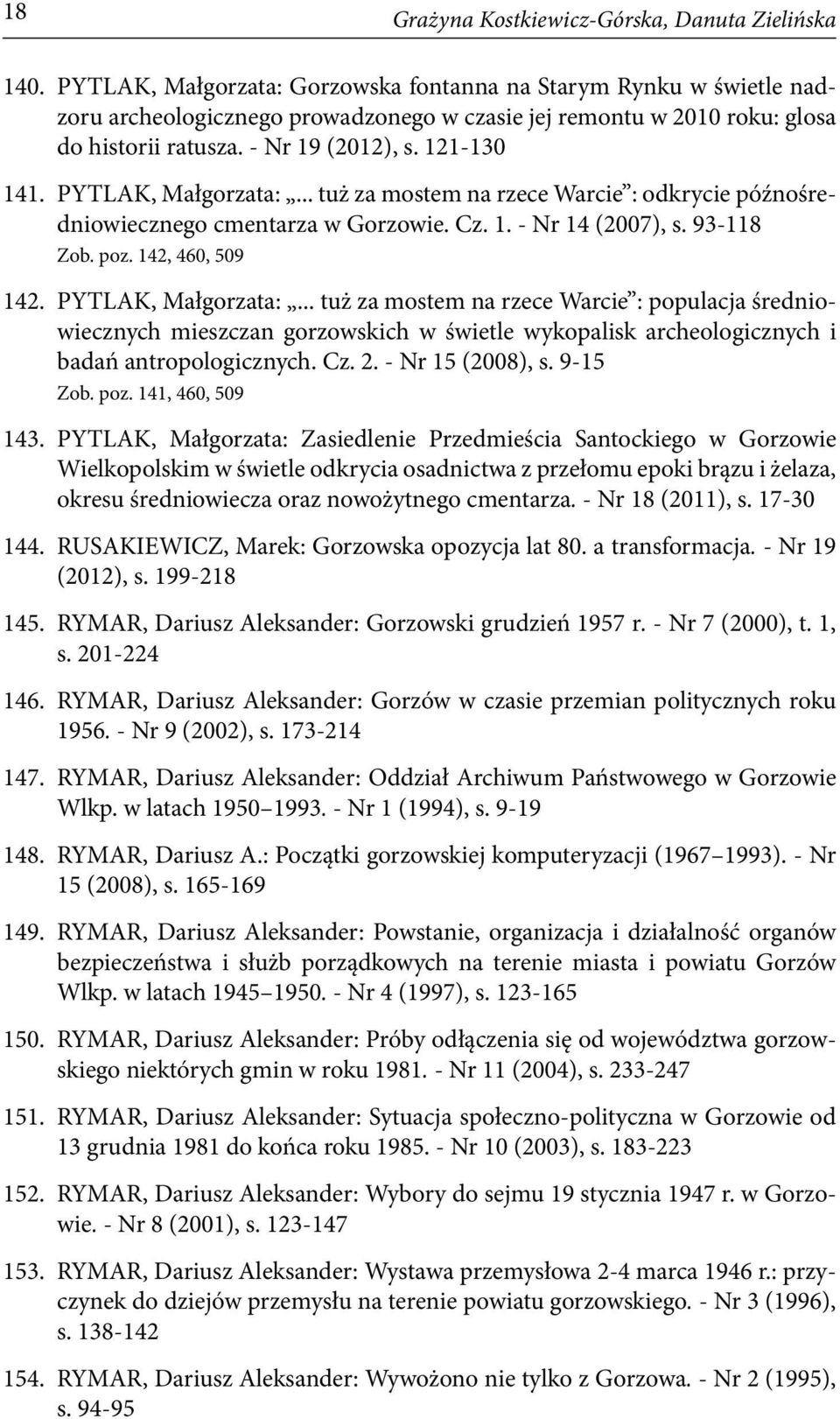 PYTLAK, Małgorzata:... tuż za mostem na rzece Warcie : odkrycie późnośredniowiecznego cmentarza w Gorzowie. Cz. 1. - Nr 14 (2007), s. 93-118 Zob. poz. 142, 460, 509 142. PYTLAK, Małgorzata:.
