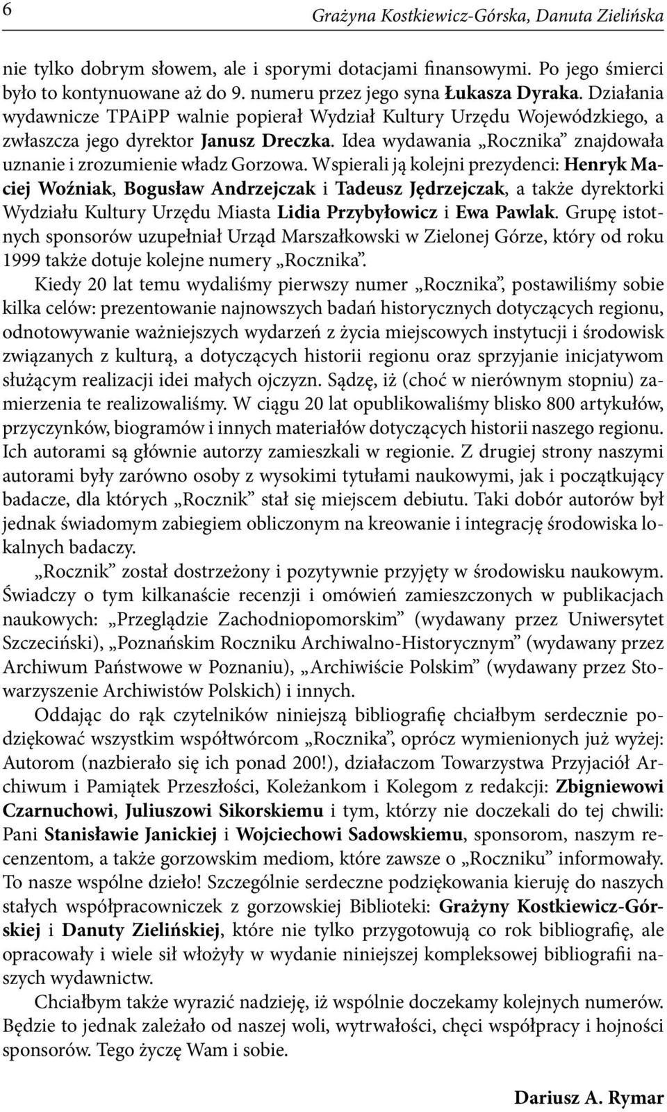Wspierali ją kolejni prezydenci: Henryk Maciej Woźniak, Bogusław Andrzejczak i Tadeusz Jędrzejczak, a także dyrektorki Wydziału Kultury Urzędu Miasta Lidia Przybyłowicz i Ewa Pawlak.