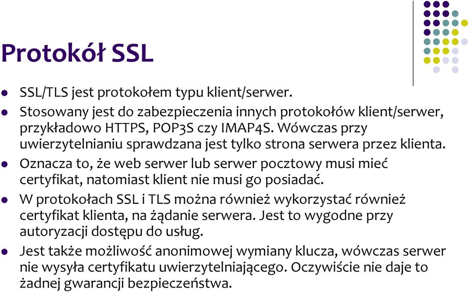 Oznacza to, że web serwer lub serwer pocztowy musi mieć certyfikat, natomiast klient nie musi go posiadać.