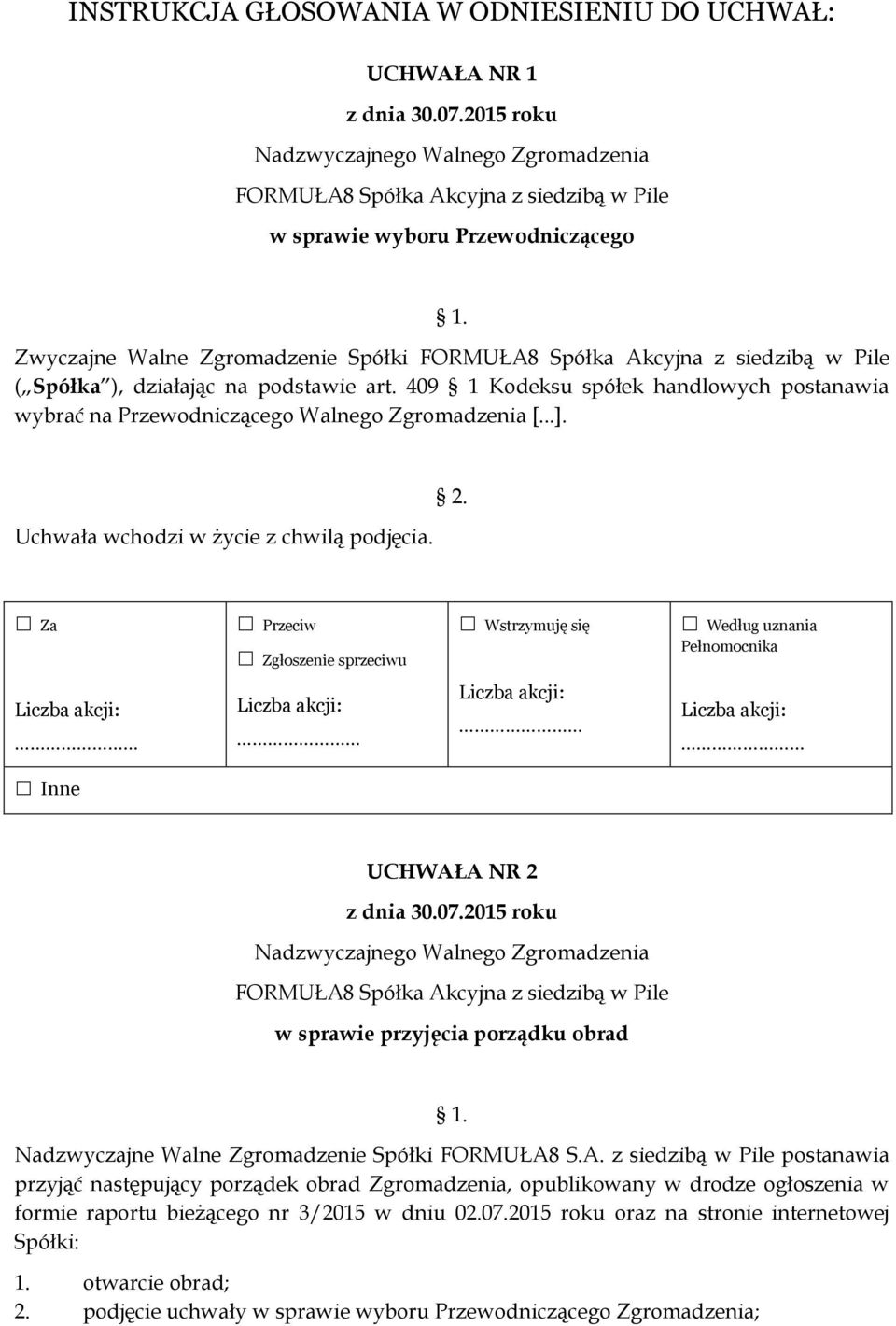 409 1 Kodeksu spółek handlowych postanawia wybrać na Przewodniczącego Walnego Zgromadzenia [...]. Uchwała wchodzi w życie z chwilą podjęcia. 2.