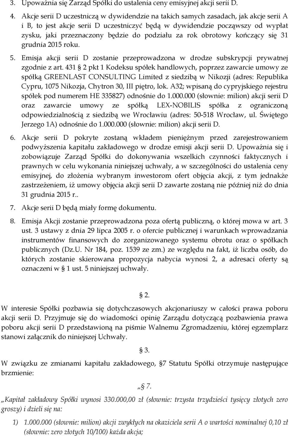 podziału za rok obrotowy kończący się 31 grudnia 2015 roku. 5. Emisja akcji serii D zostanie przeprowadzona w drodze subskrypcji prywatnej zgodnie z art.