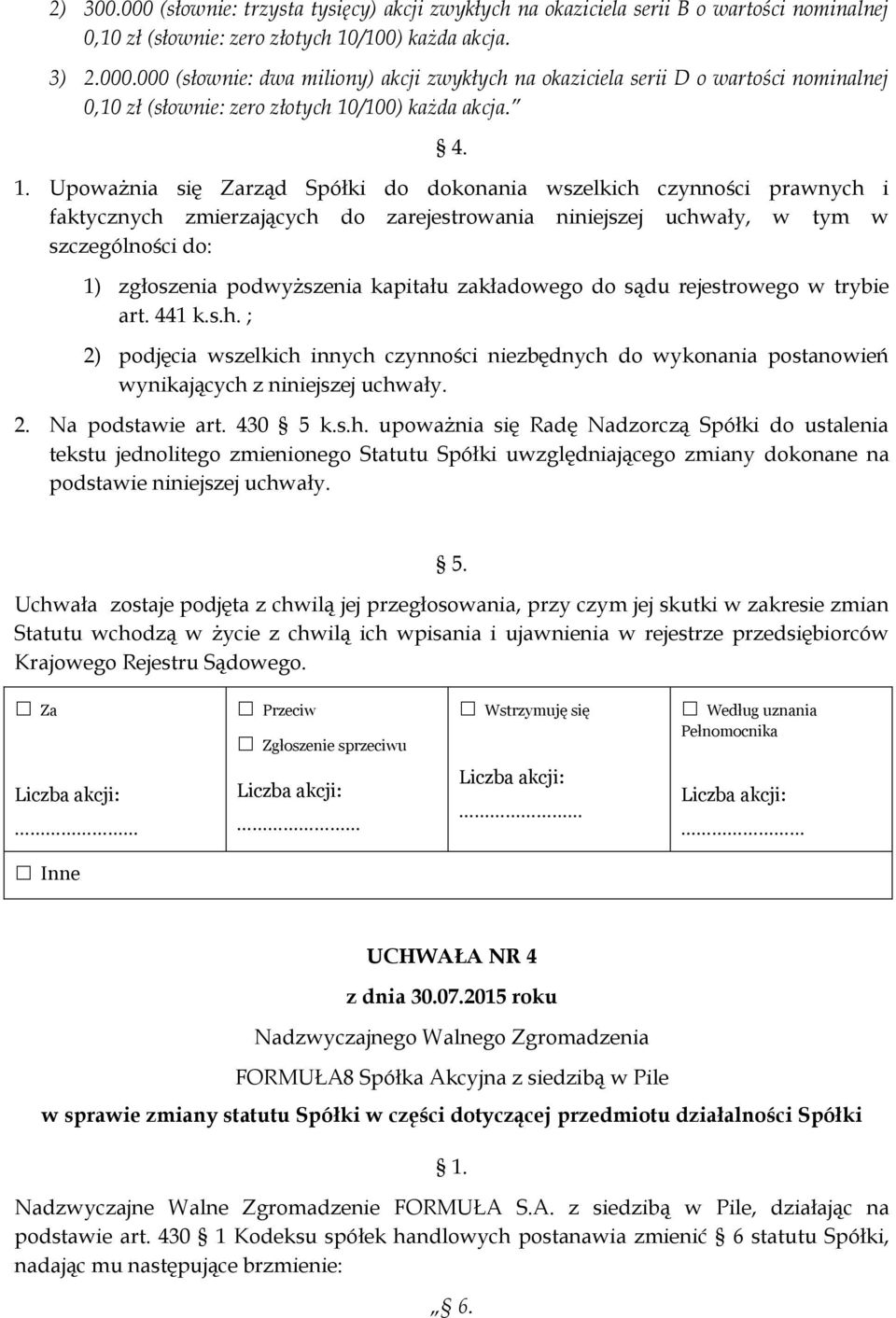 kapitału zakładowego do sądu rejestrowego w trybie art. 441 k.s.h. ; 2) podjęcia wszelkich innych czynności niezbędnych do wykonania postanowień wynikających z niniejszej uchwały. 2. Na podstawie art.