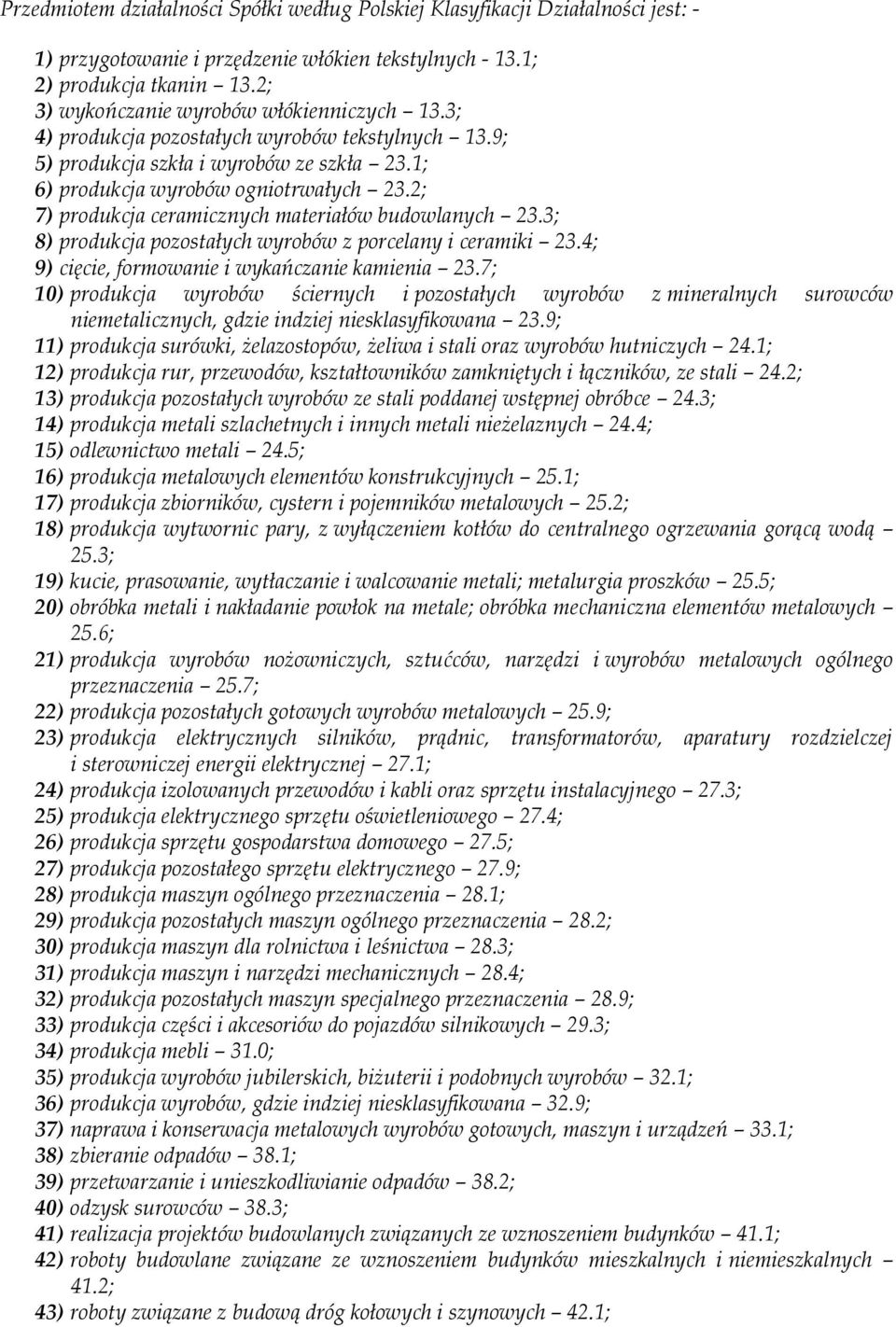 2; 7) produkcja ceramicznych materiałów budowlanych 23.3; 8) produkcja pozostałych wyrobów z porcelany i ceramiki 23.4; 9) cięcie, formowanie i wykańczanie kamienia 23.